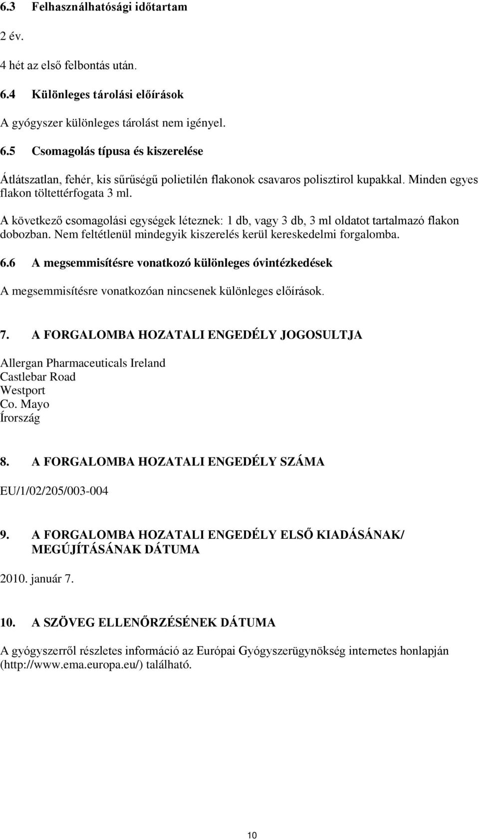 Nem feltétlenül mindegyik kiszerelés kerül kereskedelmi forgalomba. 6.6 A megsemmisítésre vonatkozó különleges óvintézkedések A megsemmisítésre vonatkozóan nincsenek különleges előírások. 7.