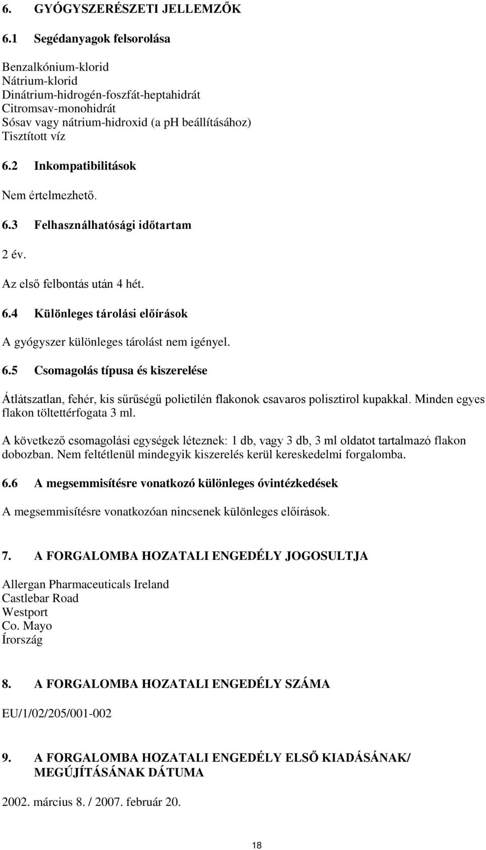 2 Inkompatibilitások Nem értelmezhető. 6.3 Felhasználhatósági időtartam 2 év. Az első felbontás után 4 hét. 6.4 Különleges tárolási előírások A gyógyszer különleges tárolást nem igényel. 6.5 Csomagolás típusa és kiszerelése Átlátszatlan, fehér, kis sűrűségű polietilén flakonok csavaros polisztirol kupakkal.