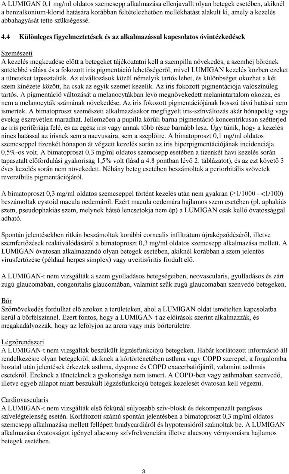 4 Különleges figyelmeztetések és az alkalmazással kapcsolatos óvintézkedések Szemészeti A kezelés megkezdése előtt a betegeket tájékoztatni kell a szempilla növekedés, a szemhéj bőrének sötétebbé