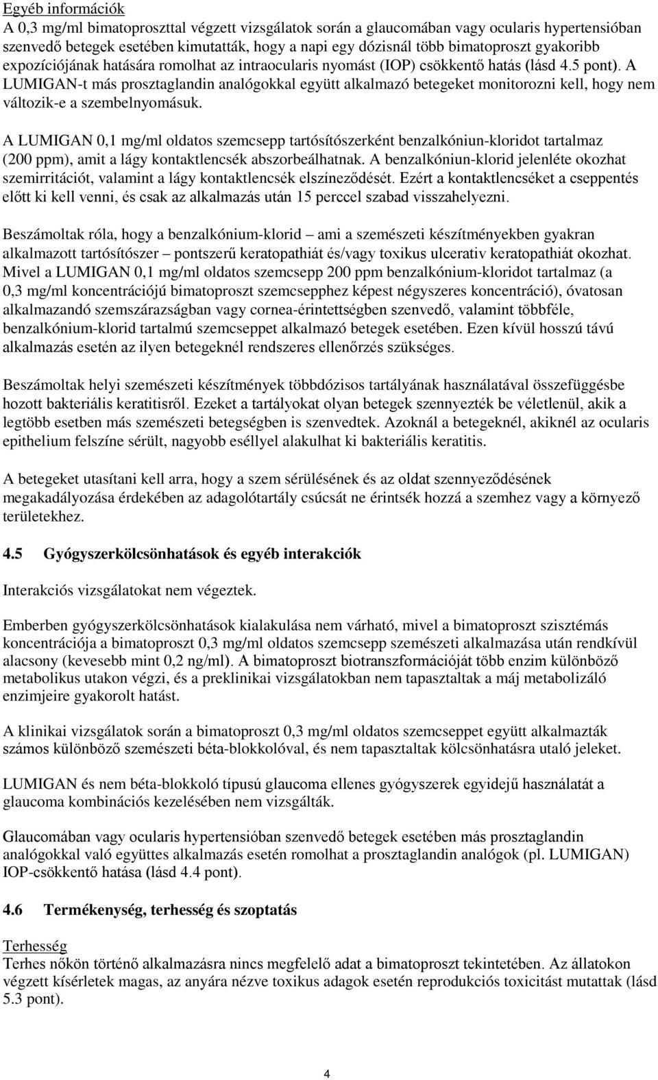 A LUMIGAN-t más prosztaglandin analógokkal együtt alkalmazó betegeket monitorozni kell, hogy nem változik-e a szembelnyomásuk.