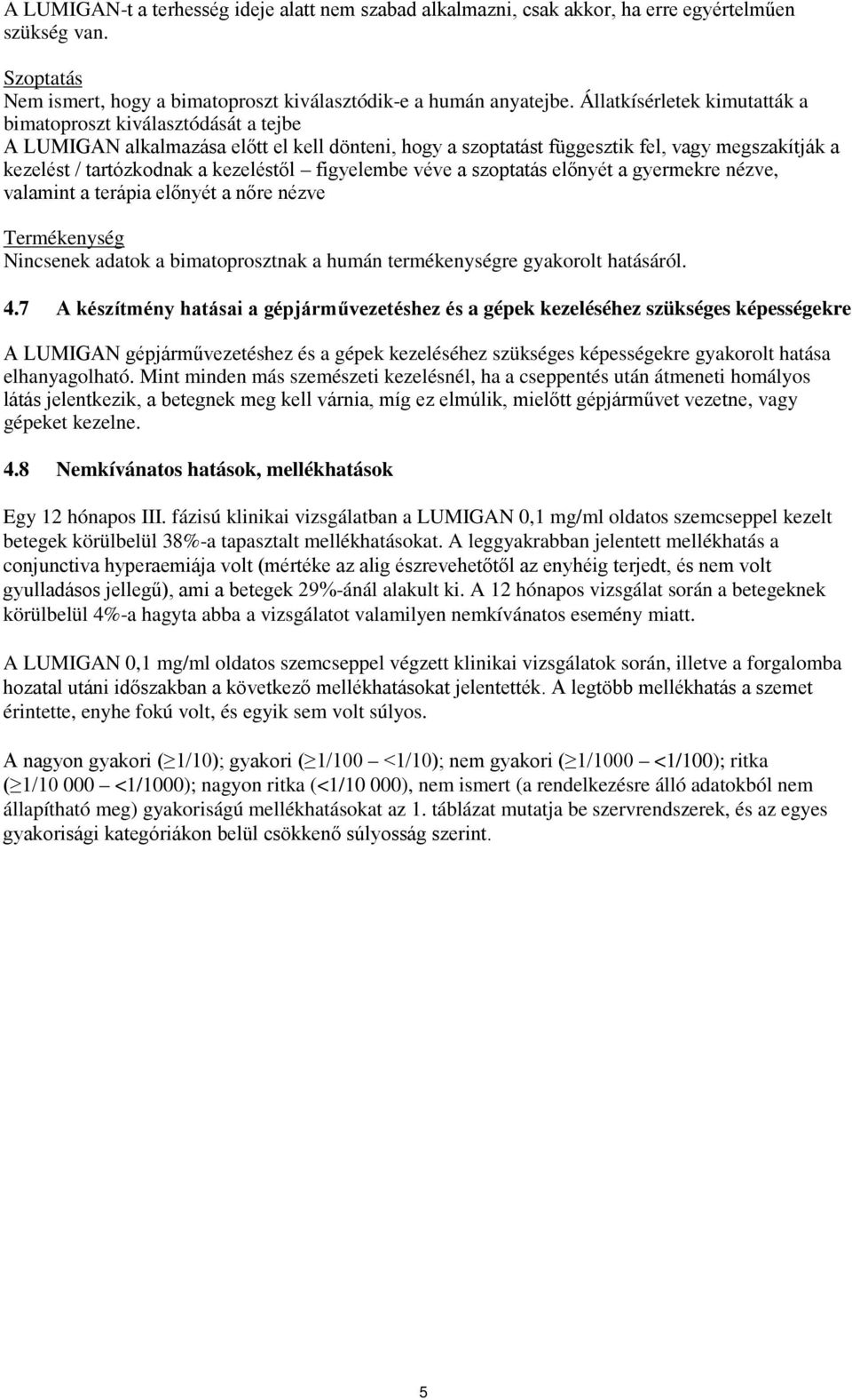 kezeléstől figyelembe véve a szoptatás előnyét a gyermekre nézve, valamint a terápia előnyét a nőre nézve Termékenység Nincsenek adatok a bimatoprosztnak a humán termékenységre gyakorolt hatásáról. 4.