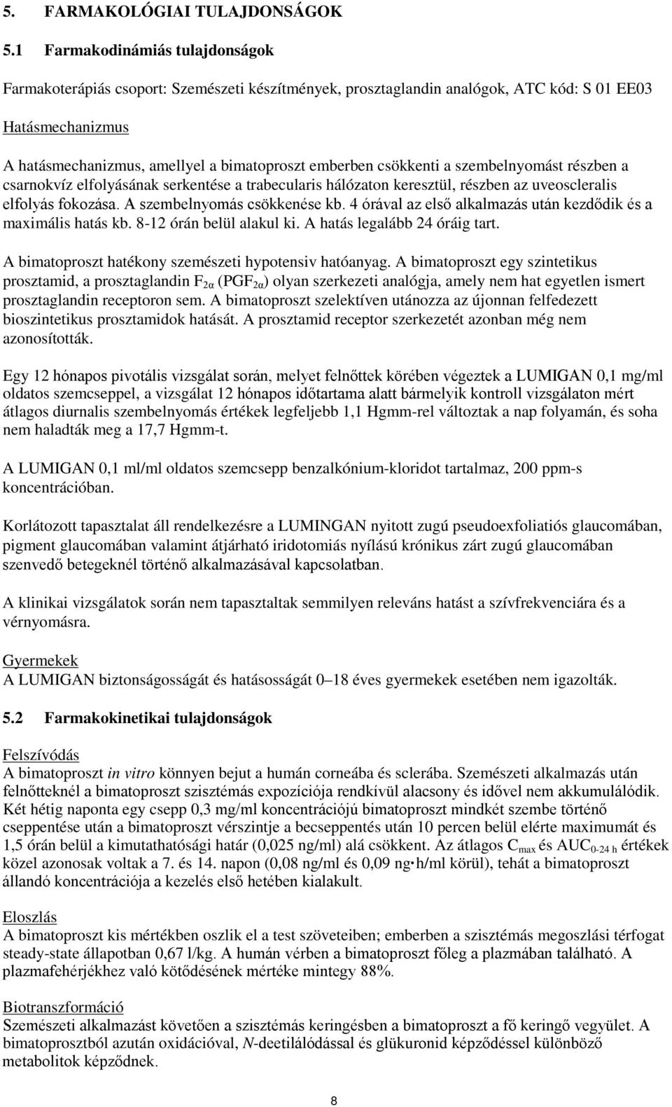 csökkenti a szembelnyomást részben a csarnokvíz elfolyásának serkentése a trabecularis hálózaton keresztül, részben az uveoscleralis elfolyás fokozása. A szembelnyomás csökkenése kb.