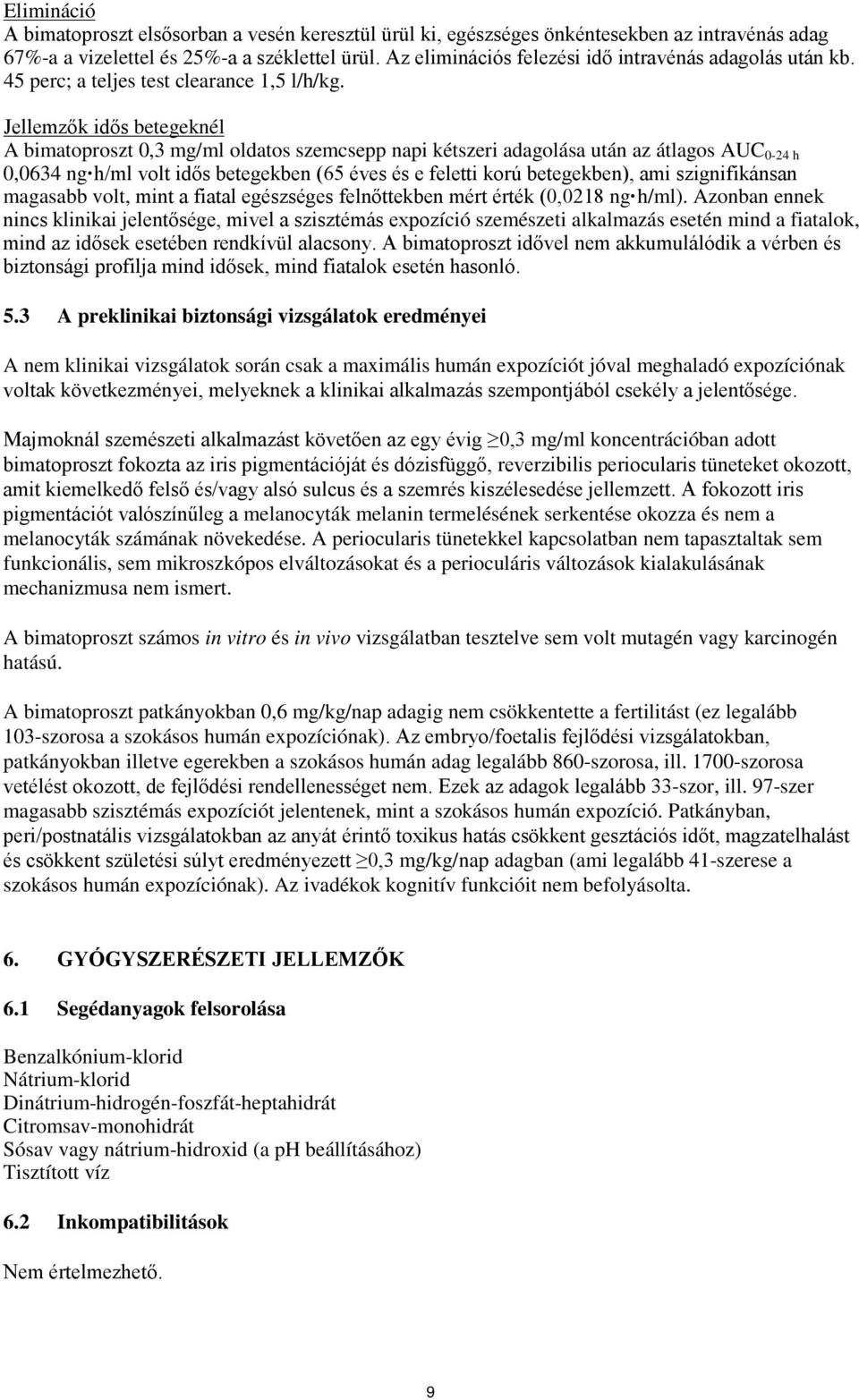 Jellemzők idős betegeknél A bimatoproszt 0,3 mg/ml oldatos szemcsepp napi kétszeri adagolása után az átlagos AUC 0-24 h 0,0634 ng h/ml volt idős betegekben (65 éves és e feletti korú betegekben), ami