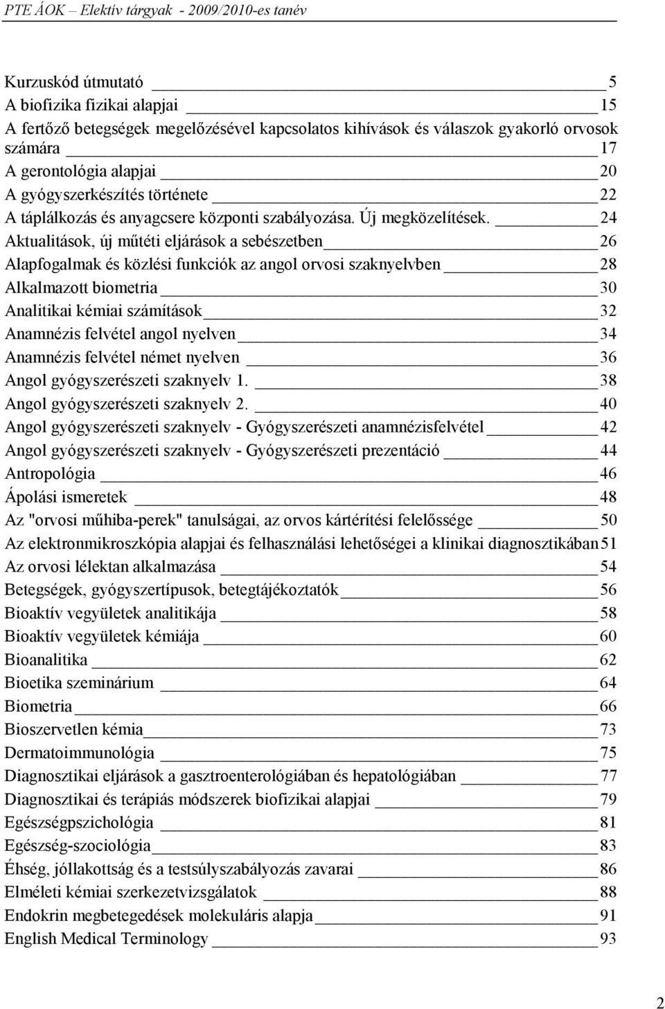 24 Aktualitások, új műtéti eljárások a sebészetben 26 Alapfogalmak és közlési funkciók az angol orvosi szaknyelvben 28 Alkalmazott biometria 30 Analitikai kémiai számítások 32 Anamnézis felvétel