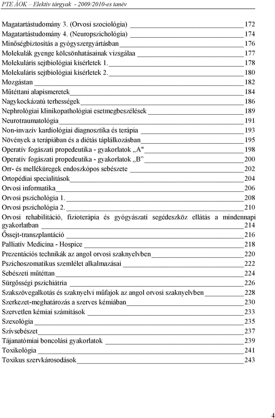 180 Mozgástan 182 Műtéttani alapismeretek 184 Nagykockázatú terhességek 186 Nephrológiai klinikopathológiai esetmegbeszélések 189 Neurotraumatológia 191 Non-invazív kardiológiai diagnosztika és