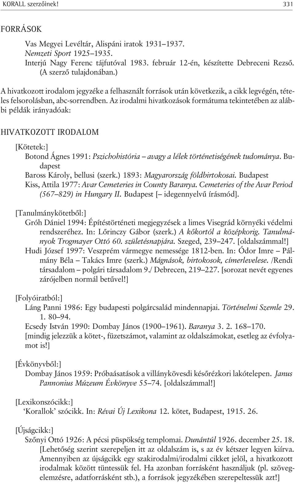 Az irodalmi hivatkozások formátuma tekintetében az alábbi példák irányadóak: HIVATKOZOTT IRODALOM [Kötetek:] Botond Ágnes 1991: Pszichohistória avagy a lélek történetiségének tudománya.