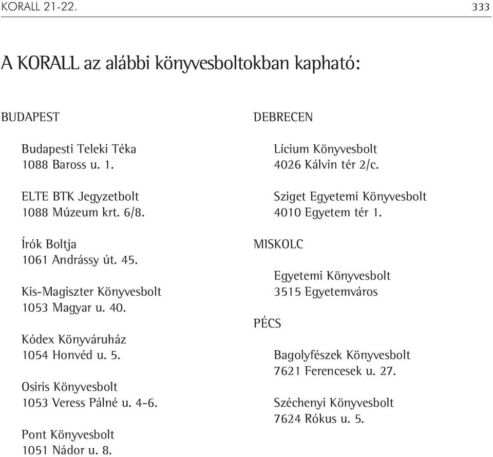 Osiris Könyvesbolt 1053 Veress Pálné u. 4-6. Pont Könyvesbolt 1051 Nádor u. 8. DEBRECEN Lícium Könyvesbolt 4026 Kálvin tér 2/c.