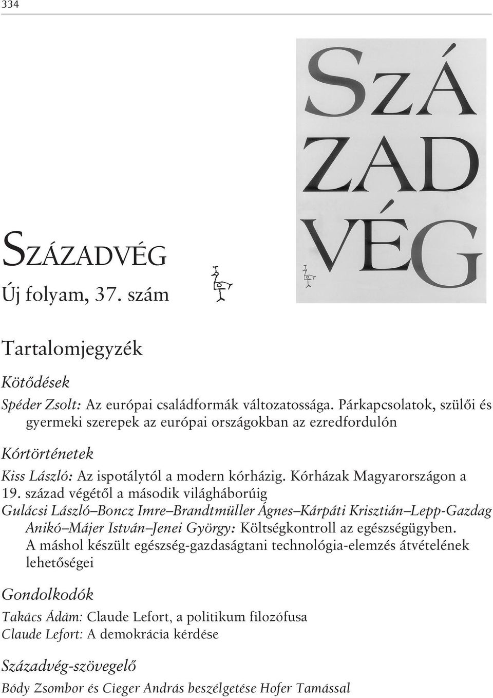 század végétõl a második világháborúig Gulácsi László Boncz Imre Brandtmüller Ágnes Kárpáti Krisztián Lepp-Gazdag Anikó Májer István Jenei György: Költségkontroll az egészségügyben.