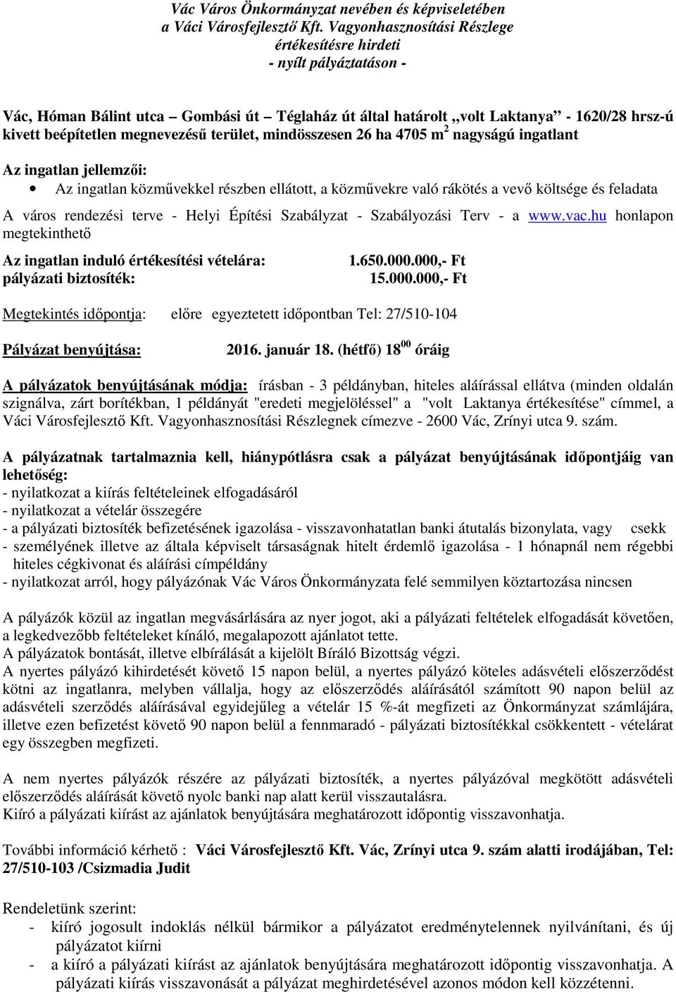 - a www.vac.hu honlapon megtekinthető Az ingatlan induló értékesítési vételára: pályázati biztosíték: 1.650.000.000,- Ft 15.000.000,- Ft Pályázat benyújtása: 2016. január 18.