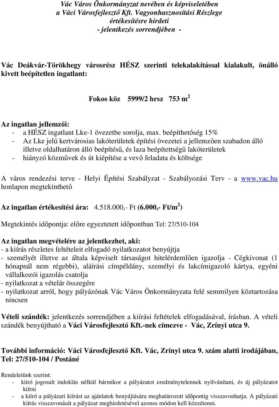 beépíthetőség 15% - Az Lke jelű kertvárosias lakóterületek építési övezetei a jellemzően szabadon álló illetve oldalhatáron álló beépítésű, és laza beépítettségű lakóterületek - hiányzó közművek és