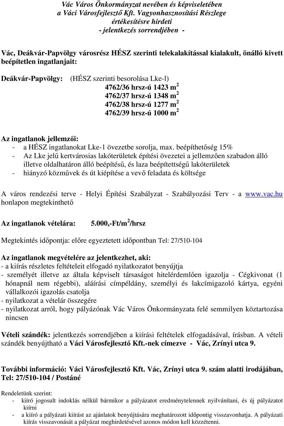 beépíthetőség 15% - Az Lke jelű kertvárosias lakóterületek építési övezetei a jellemzően szabadon álló illetve oldalhatáron álló beépítésű, és laza beépítettségű lakóterületek - hiányzó közművek és