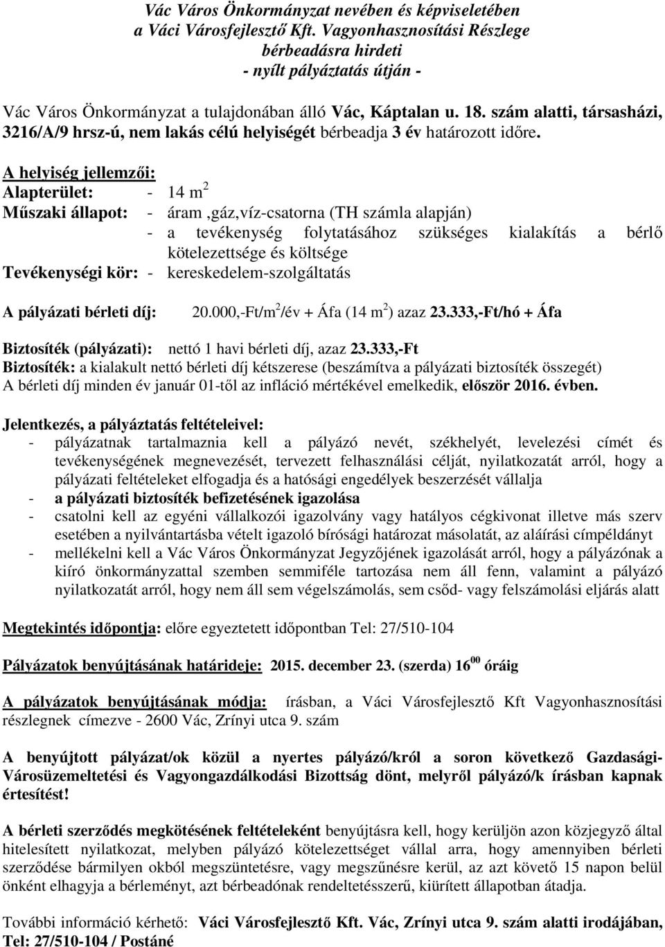 A helyiség jellemzői: Alapterület: - 14 m 2 Műszaki állapot: - áram,gáz,víz-csatorna (TH számla alapján) - a tevékenység folytatásához szükséges kialakítás a bérlő kötelezettsége és költsége