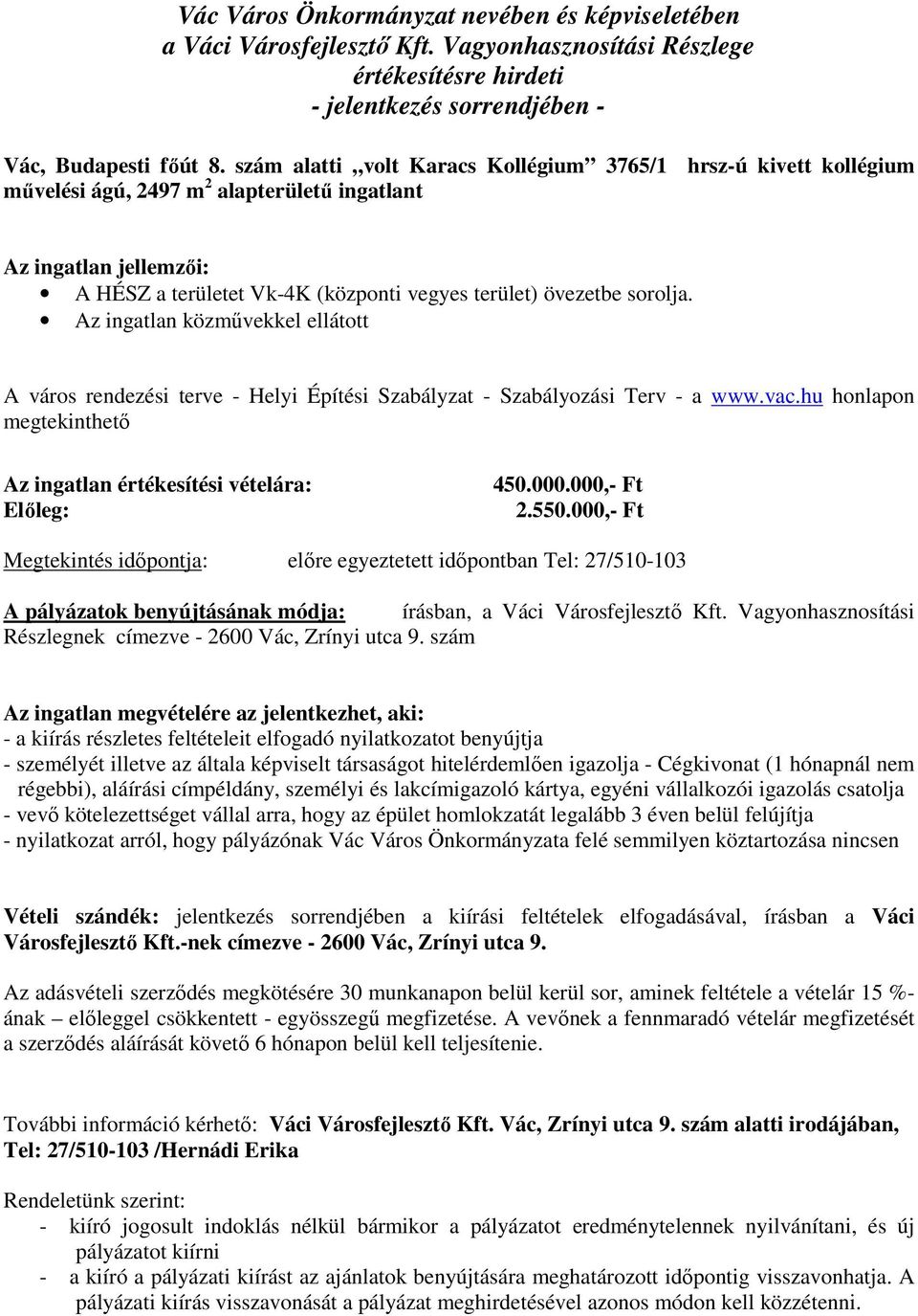 sorolja. Az ingatlan közművekkel ellátott A város rendezési terve - Helyi Építési Szabályzat - Szabályozási Terv - a www.vac.hu honlapon megtekinthető Az ingatlan értékesítési vételára: Előleg: 450.
