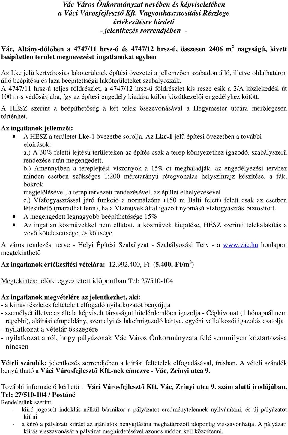 A 4747/11 hrsz-ú teljes földrészlet, a 4747/12 hrsz-ú földrészlet kis része esik a 2/A közlekedési út 100 m-s védősávjába, így az építési engedély kiadása külön közútkezelői engedélyhez kötött.