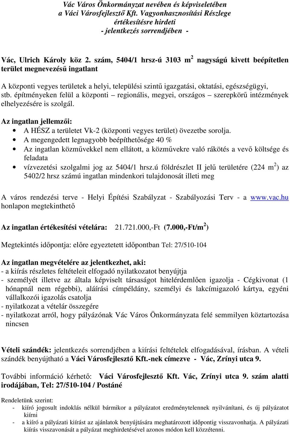 építményeken felül a központi regionális, megyei, országos szerepkörű intézmények elhelyezésére is szolgál. Az ingatlan jellemzői: A HÉSZ a területet Vk-2 (központi vegyes terület) övezetbe sorolja.
