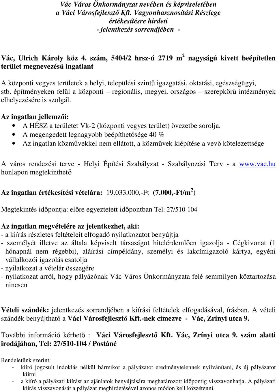 építményeken felül a központi regionális, megyei, országos szerepkörű intézmények elhelyezésére is szolgál. Az ingatlan jellemzői: A HÉSZ a területet Vk-2 (központi vegyes terület) övezetbe sorolja.