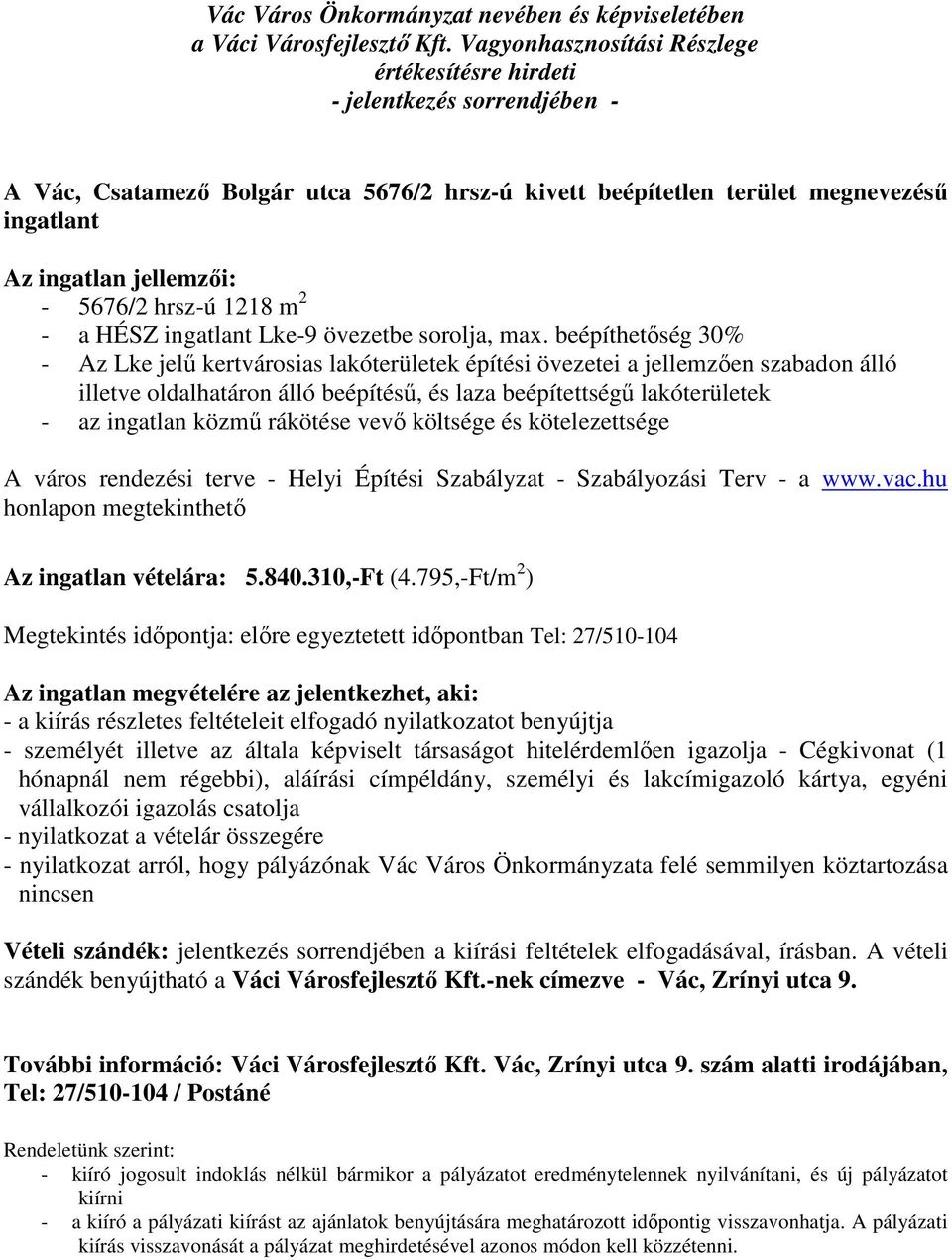 rákötése vevő költsége és kötelezettsége A város rendezési terve - Helyi Építési Szabályzat - Szabályozási Terv - a www.vac.hu honlapon megtekinthető Az ingatlan vételára: 5.840.310,-Ft (4.