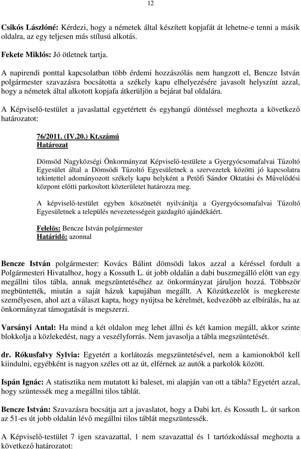 alkotott kopjafa átkerüljön a bejárat bal oldalára. A Képviselı-testület a javaslattal egyetértett és egyhangú döntéssel meghozta a következı határozatot: 76/2011. (IV.20.) Kt.