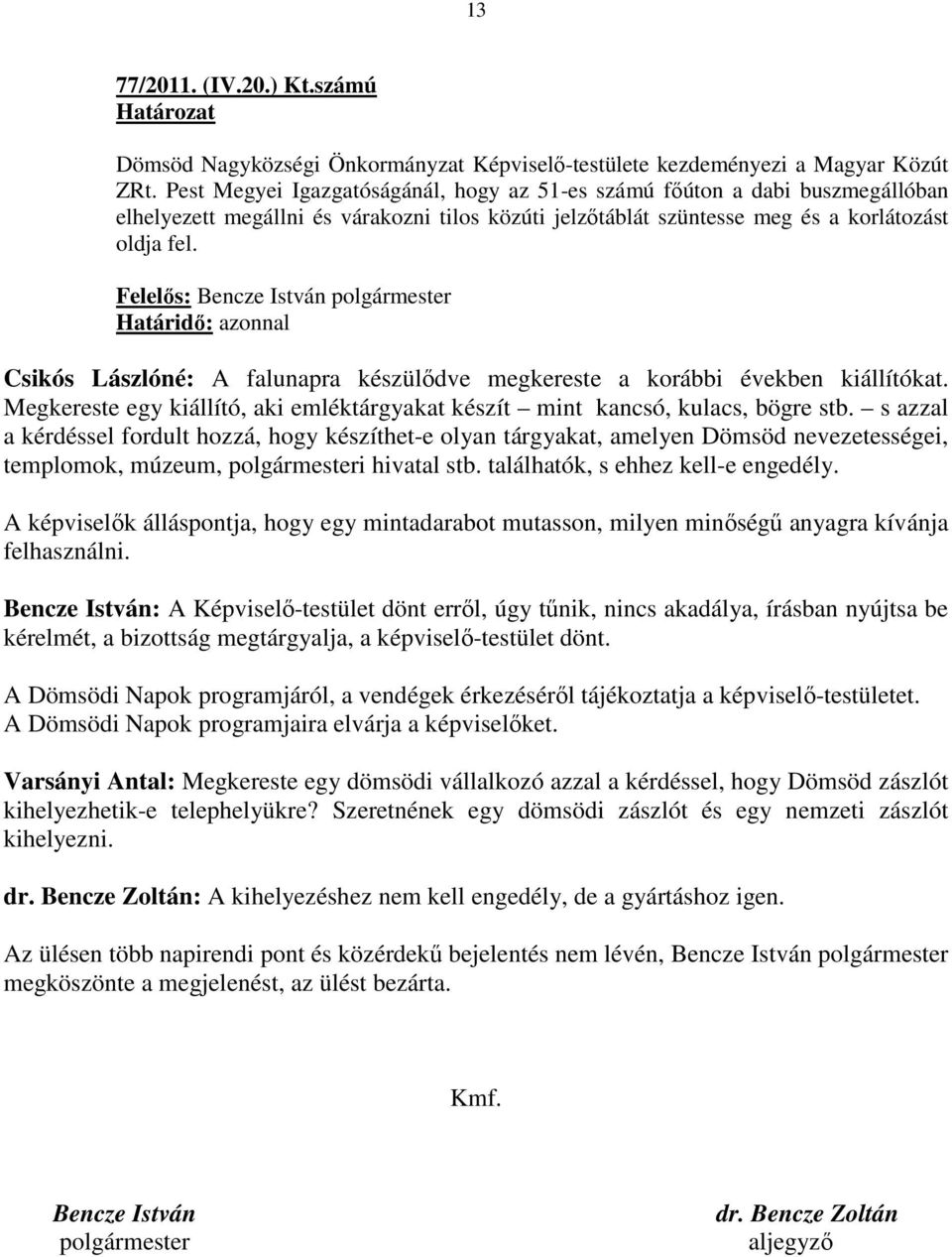 Felelıs: Bencze István polgármester Csikós Lászlóné: A falunapra készülıdve megkereste a korábbi években kiállítókat. Megkereste egy kiállító, aki emléktárgyakat készít mint kancsó, kulacs, bögre stb.