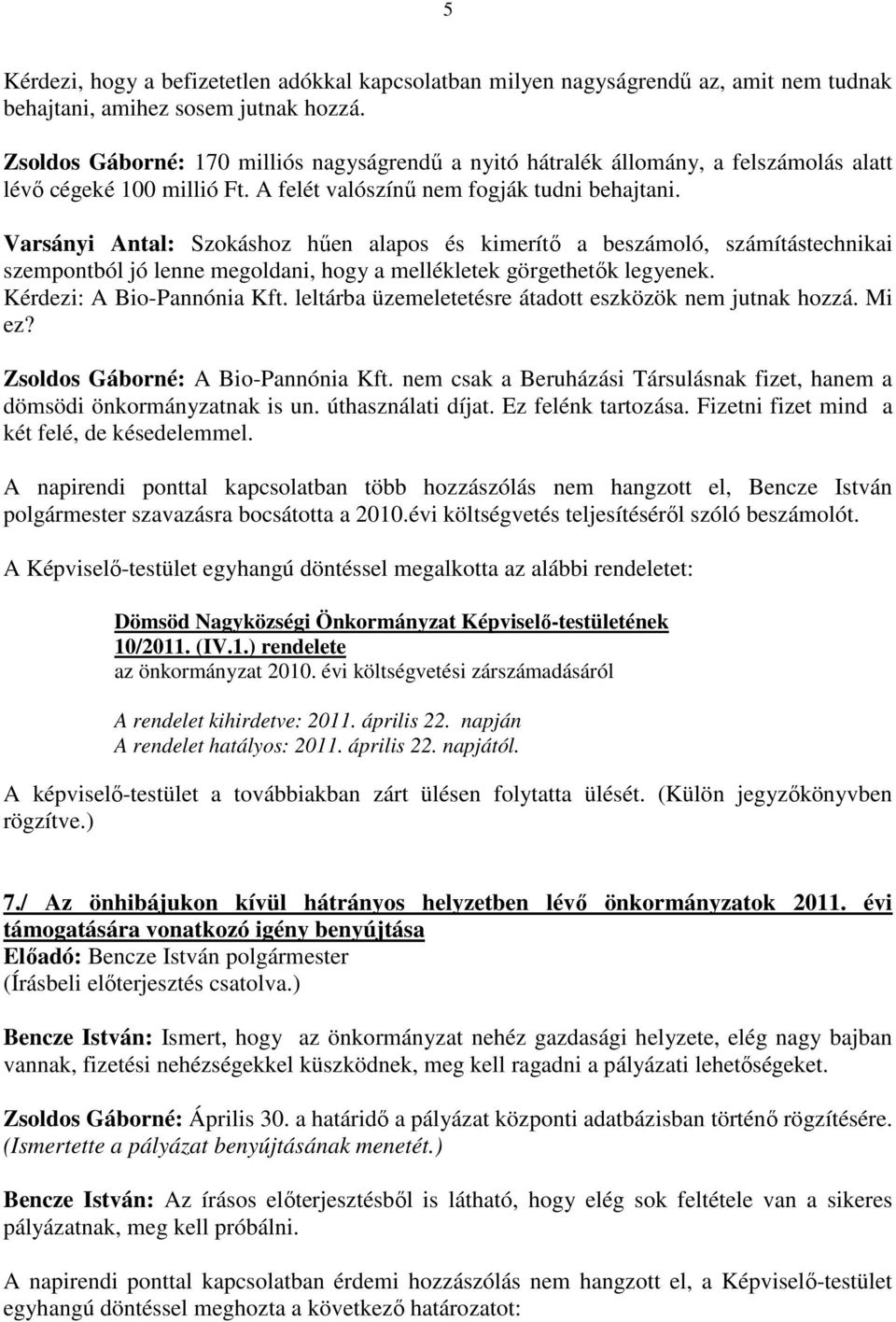 Varsányi Antal: Szokáshoz hően alapos és kimerítı a beszámoló, számítástechnikai szempontból jó lenne megoldani, hogy a mellékletek görgethetık legyenek. Kérdezi: A Bio-Pannónia Kft.