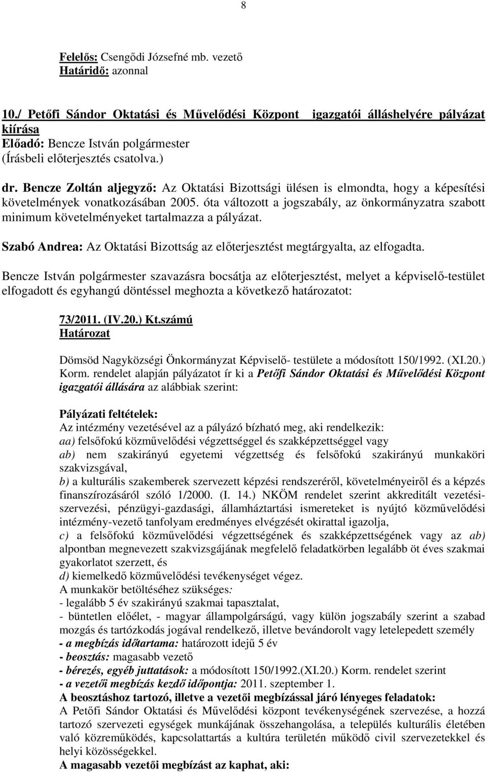 óta változott a jogszabály, az önkormányzatra szabott minimum követelményeket tartalmazza a pályázat. Szabó Andrea: Az Oktatási Bizottság az elıterjesztést megtárgyalta, az elfogadta.