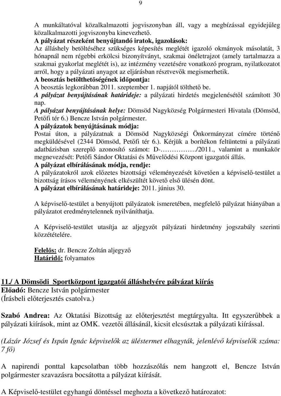 önéletrajzot (amely tartalmazza a szakmai gyakorlat meglétét is), az intézmény vezetésére vonatkozó program, nyilatkozatot arról, hogy a pályázati anyagot az eljárásban résztvevık megismerhetik.