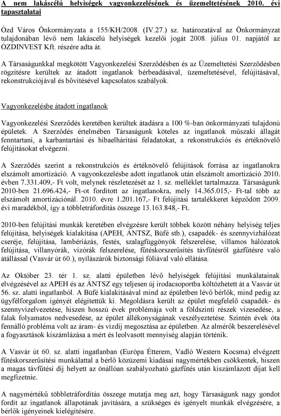 A Társaságunkkal megkötött Vagyonkezelési Szerződésben és az Üzemeltetési Szerződésben rögzítésre kerültek az átadott ingatlanok bérbeadásával, üzemeltetésével, felújításával, rekonstrukciójával és