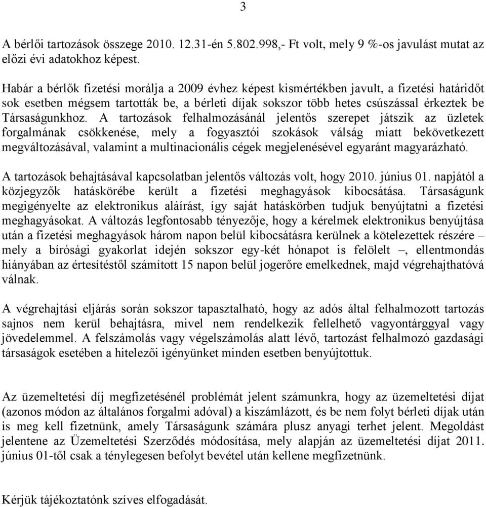 A tartozások felhalmozásánál jelentős szerepet játszik az üzletek forgalmának csökkenése, mely a fogyasztói szokások válság miatt bekövetkezett megváltozásával, valamint a multinacionális cégek