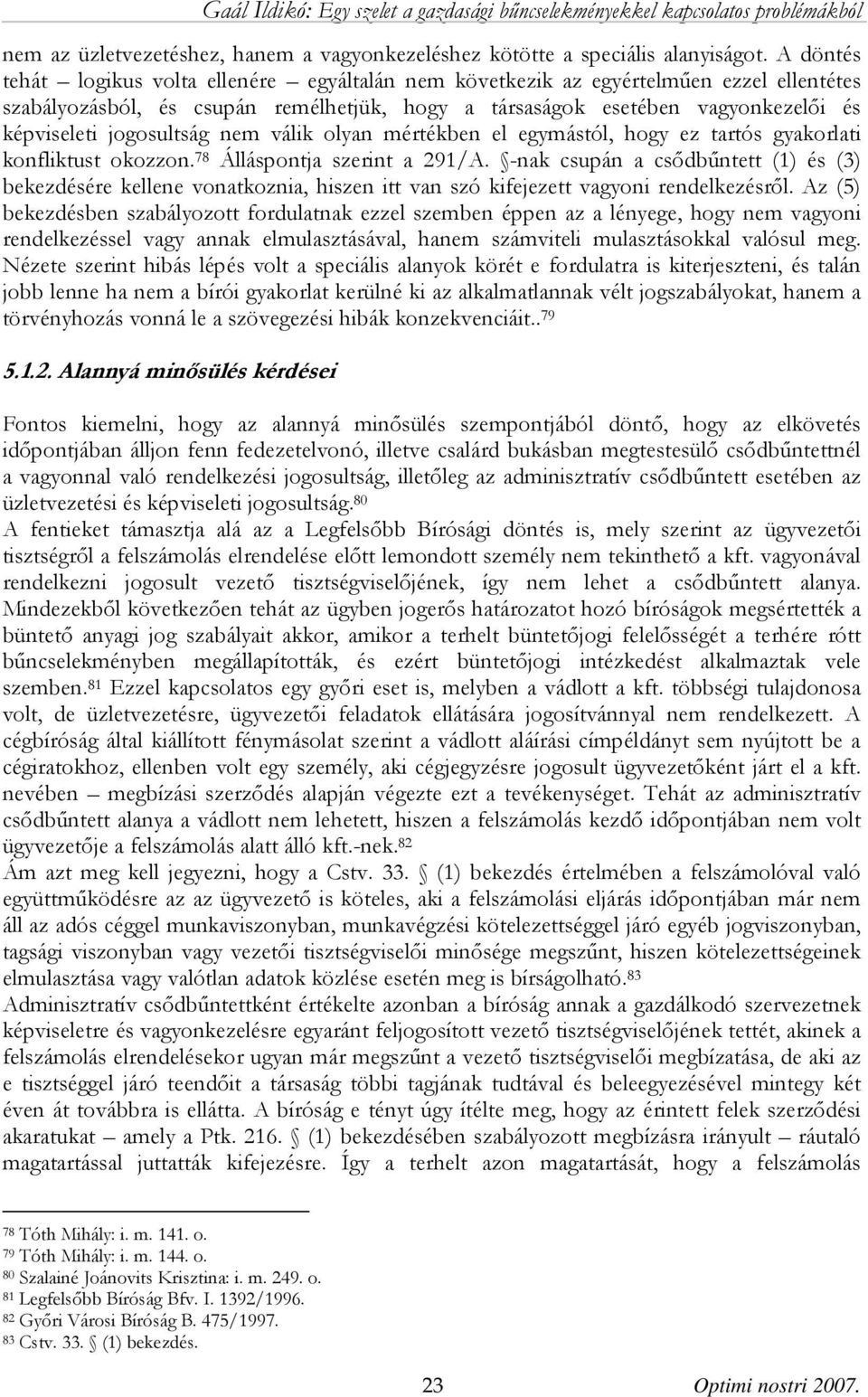 jogosultság nem válik olyan mértékben el egymástól, hogy ez tartós gyakorlati konfliktust okozzon. 78 Álláspontja szerint a 291/A.