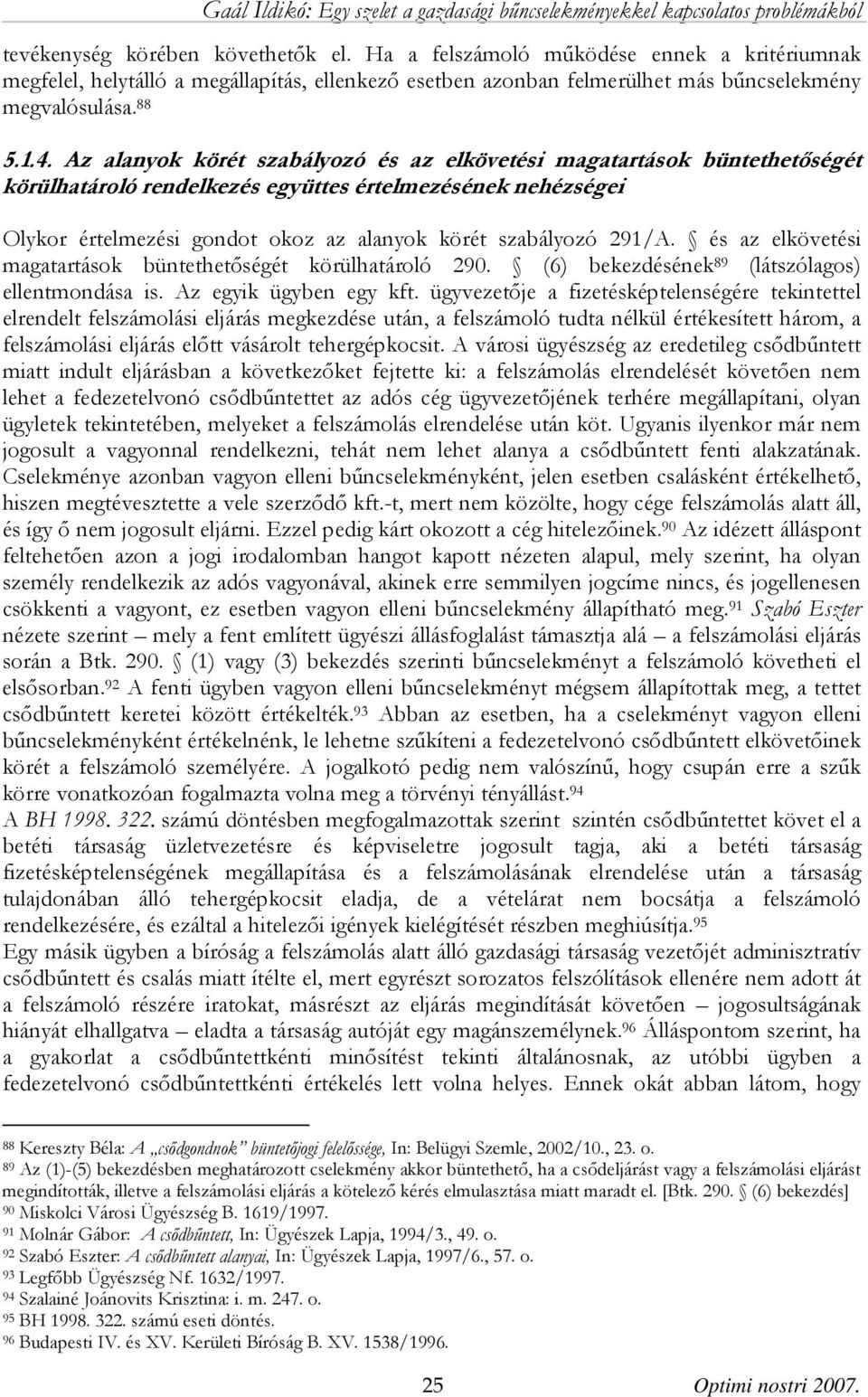 és az elkövetési magatartások büntethetőségét körülhatároló 290. (6) bekezdésének 89 (látszólagos) ellentmondása is. Az egyik ügyben egy kft.