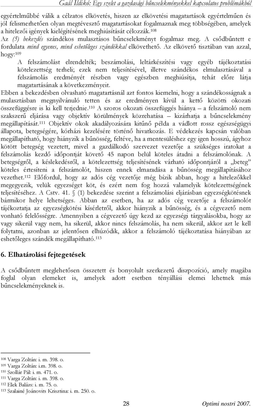 Az elkövető tisztában van azzal, hogy: 109 A felszámolást elrendelték; beszámolási, leltárkészítési vagy egyéb tájékoztatási kötelezettség terheli; ezek nem teljesítésével, illetve szándékos