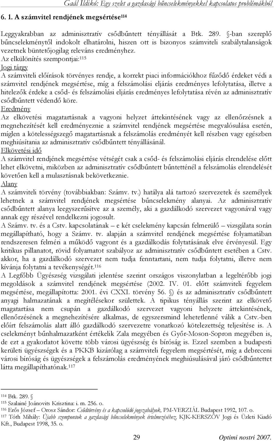 Az elkülönítés szempontjai: 115 Jogi tárgy A számviteli előírások törvényes rendje, a korrekt piaci információkhoz fűződő érdeket védi a számvitel rendjének megsértése, míg a felszámolási eljárás