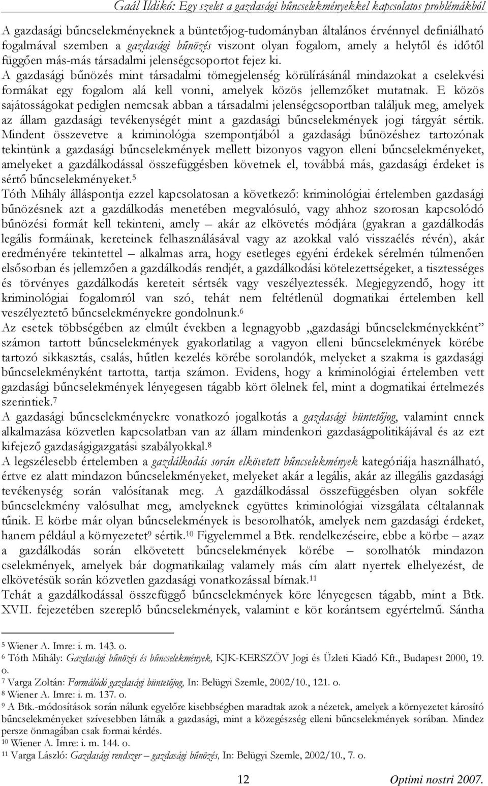 E közös sajátosságokat pediglen nemcsak abban a társadalmi jelenségcsoportban találjuk meg, amelyek az állam gazdasági tevékenységét mint a gazdasági bűncselekmények jogi tárgyát sértik.