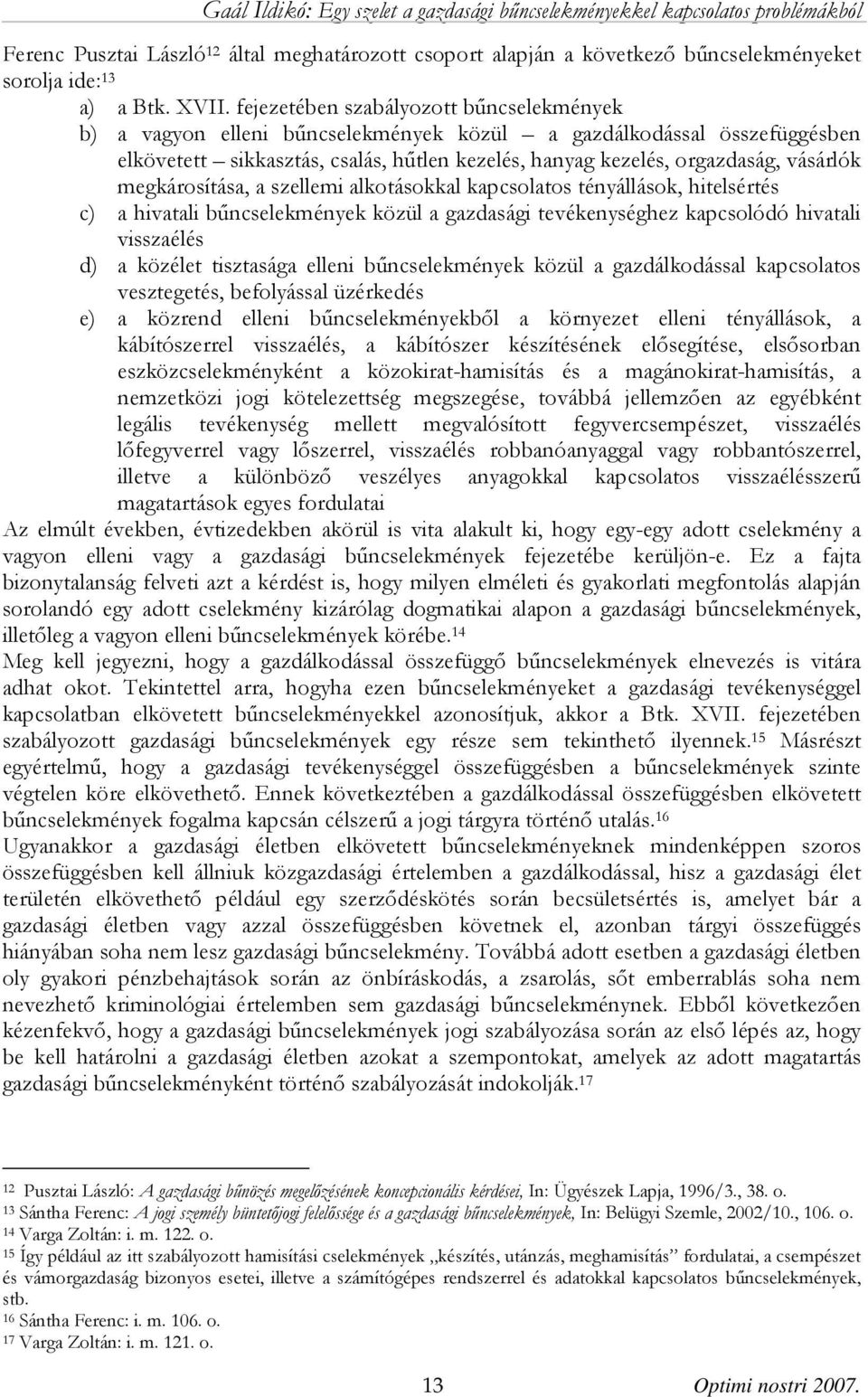 megkárosítása, a szellemi alkotásokkal kapcsolatos tényállások, hitelsértés c) a hivatali bűncselekmények közül a gazdasági tevékenységhez kapcsolódó hivatali visszaélés d) a közélet tisztasága