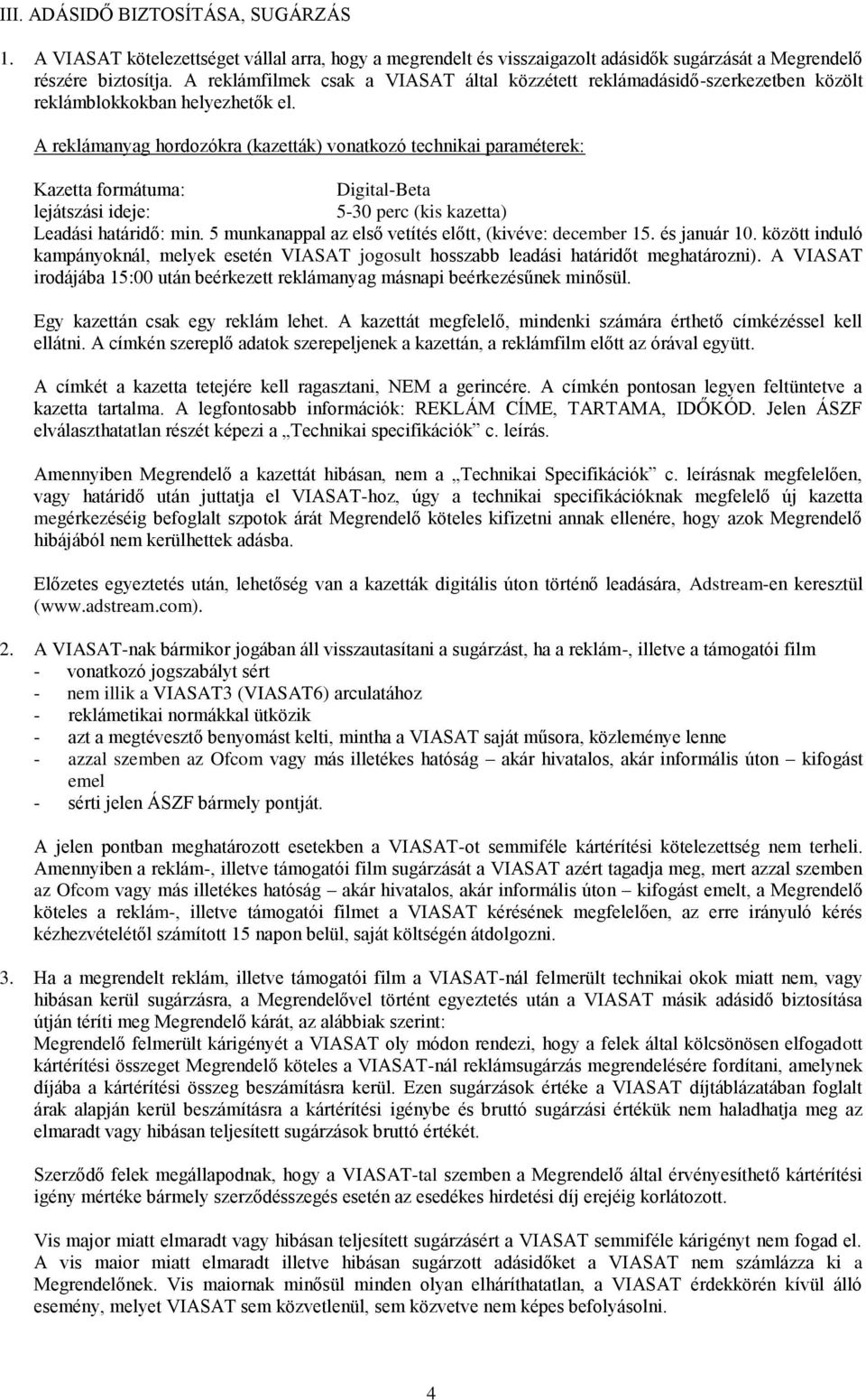 A reklámanyag hordozókra (kazetták) vonatkozó technikai paraméterek: Kazetta formátuma: Digital-Beta lejátszási ideje: 5-30 perc (kis kazetta) Leadási határidő: min.