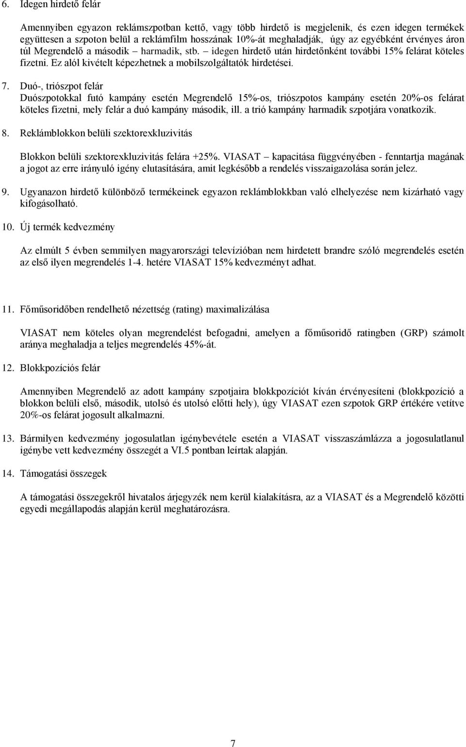 Duó-, triószpot felár Duószpotokkal futó kampány esetén Megrendelő 15%-os, triószpotos kampány esetén 20%-os felárat köteles fizetni, mely felár a duó kampány második, ill.