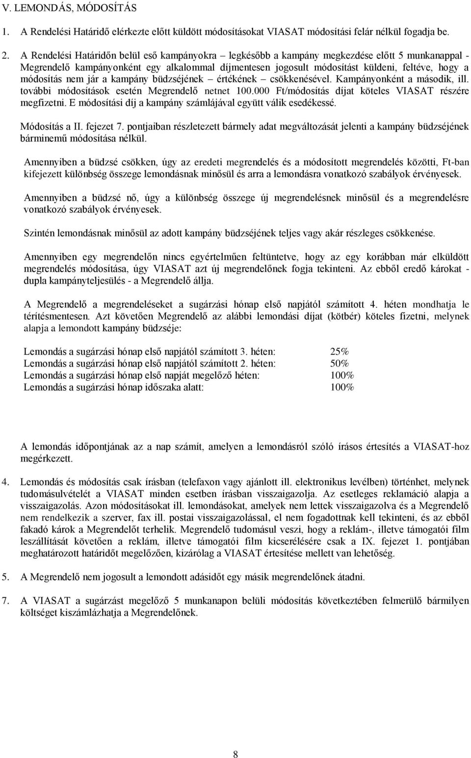 módosítás nem jár a kampány büdzséjének értékének csökkenésével. Kampányonként a második, ill. további módosítások esetén Megrendelő netnet 100.