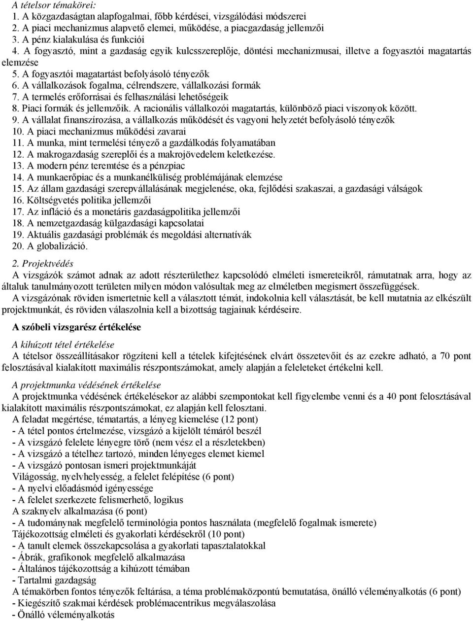 A fogyasztói magatartást befolyásoló tényezők 6. A vállalkozások fogalma, célrendszere, vállalkozási formák 7. A termelés erőforrásai és felhasználási lehetőségeik 8. Piaci formák és jellemzőik.