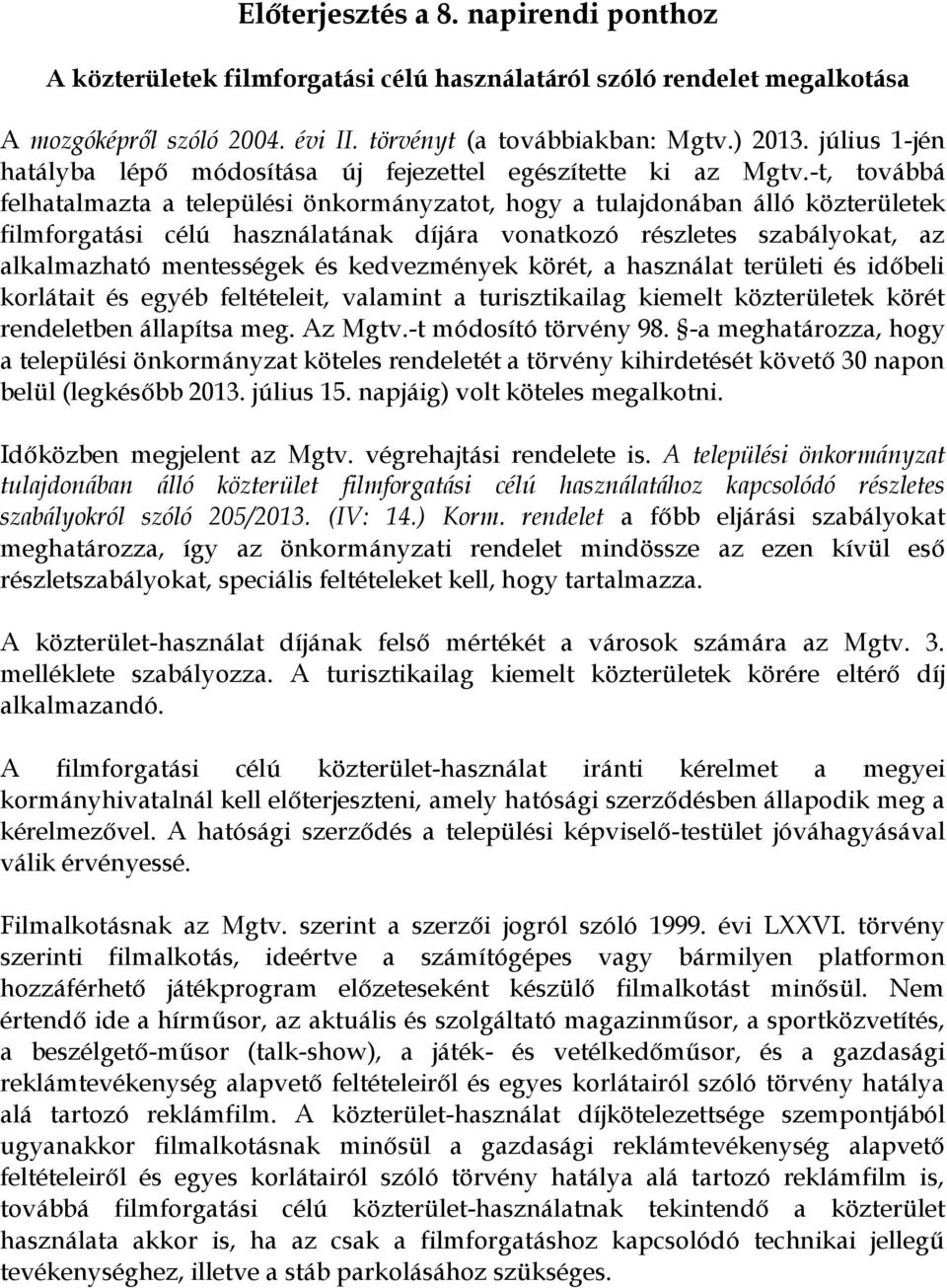 -t, továbbá felhatalmazta a települési önkormányzatot, hogy a tulajdonában álló közterületek filmforgatási célú használatának díjára vonatkozó részletes szabályokat, az alkalmazható mentességek és