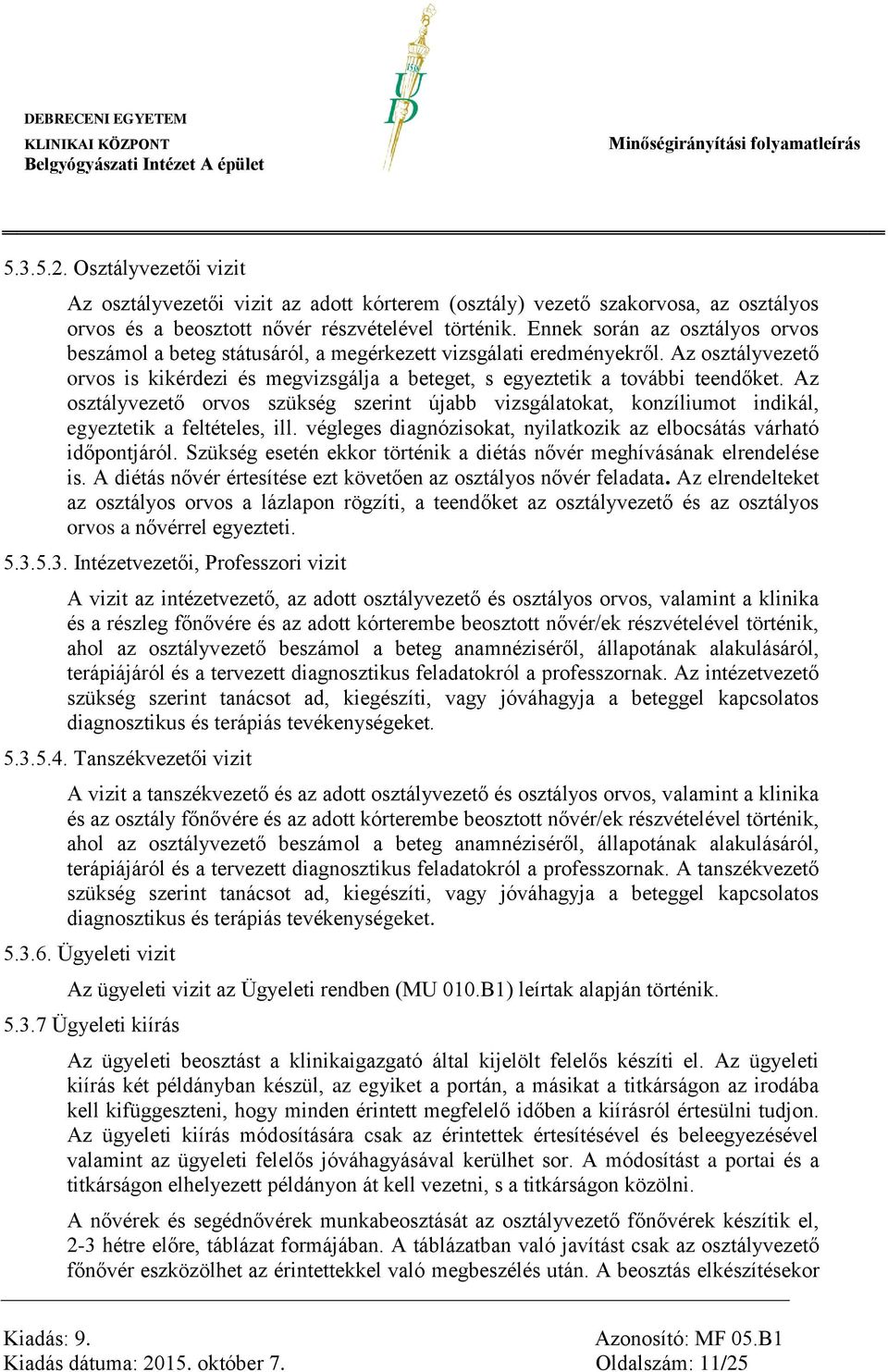 Az osztályvezető orvos szükség szerint újabb vizsgálatokat, konzíliumot indikál, egyeztetik a feltételes, ill. végleges diagnózisokat, nyilatkozik az elbocsátás várható időpontjáról.