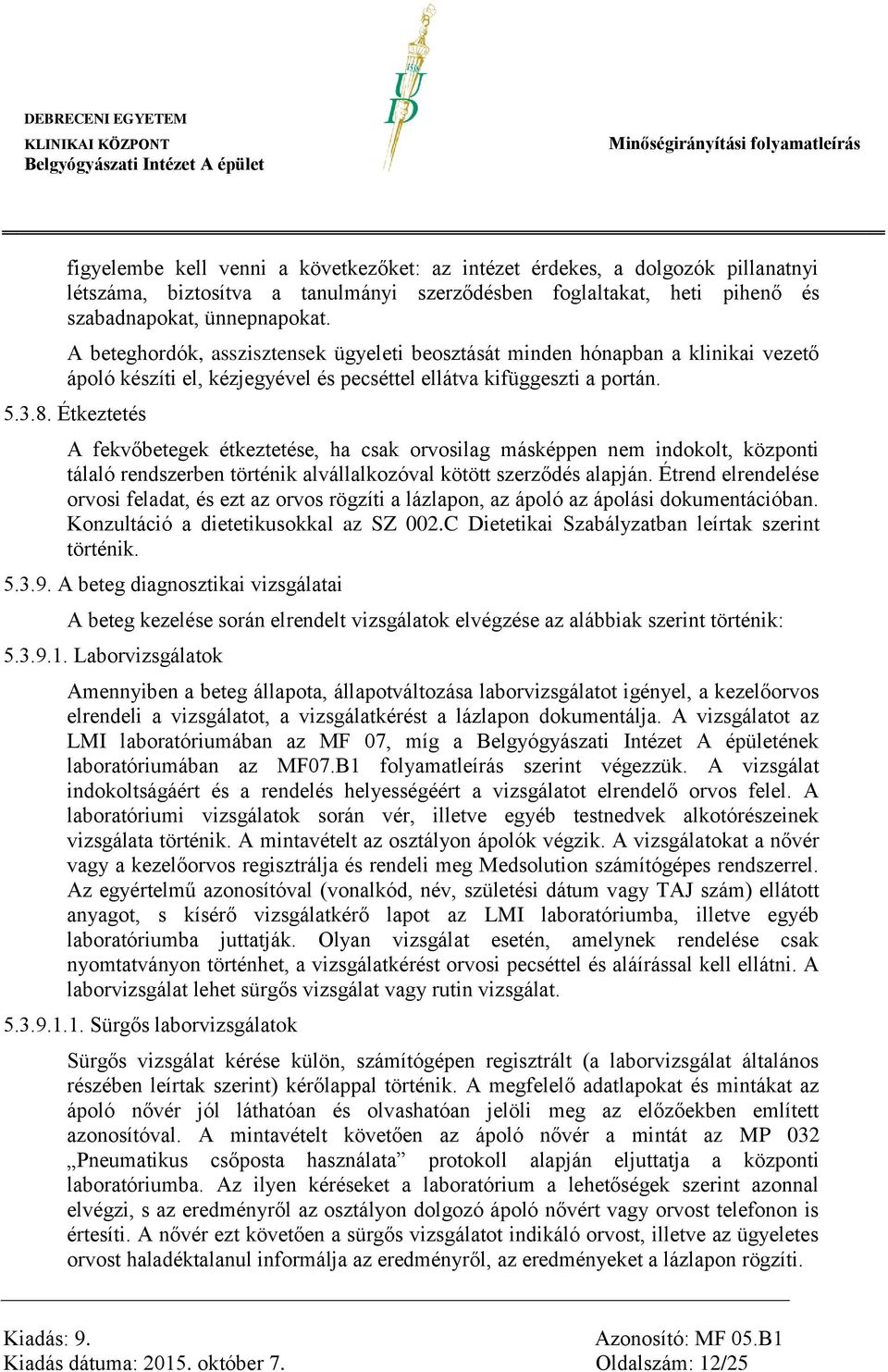 Étkeztetés A fekvőbetegek étkeztetése, ha csak orvosilag másképpen nem indokolt, központi tálaló rendszerben történik alvállalkozóval kötött szerződés alapján.