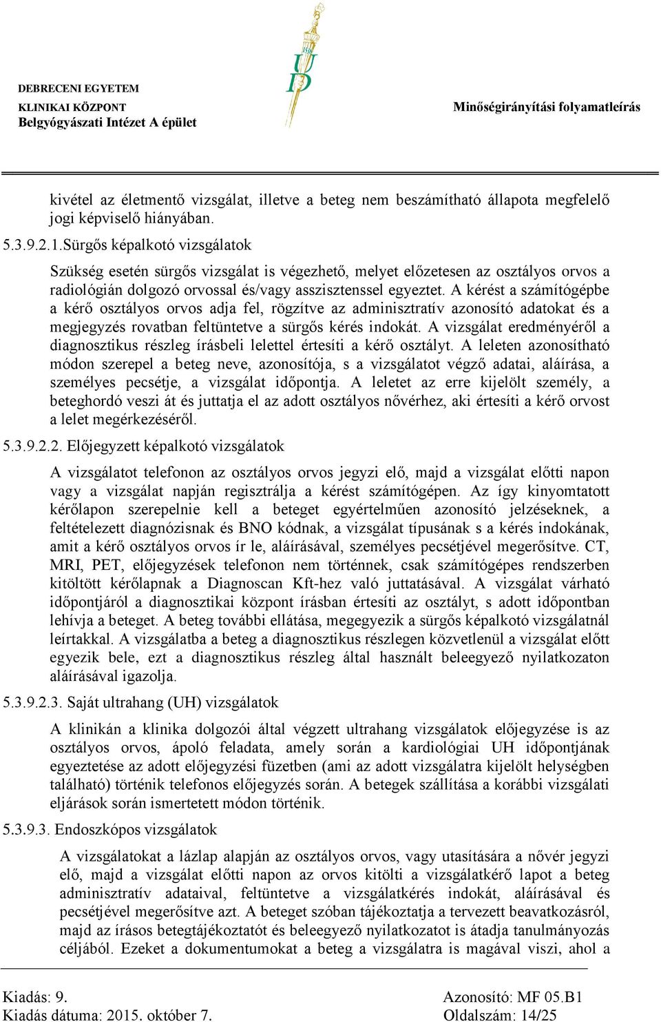 A kérést a számítógépbe a kérő osztályos orvos adja fel, rögzítve az adminisztratív azonosító adatokat és a megjegyzés rovatban feltüntetve a sürgős kérés indokát.