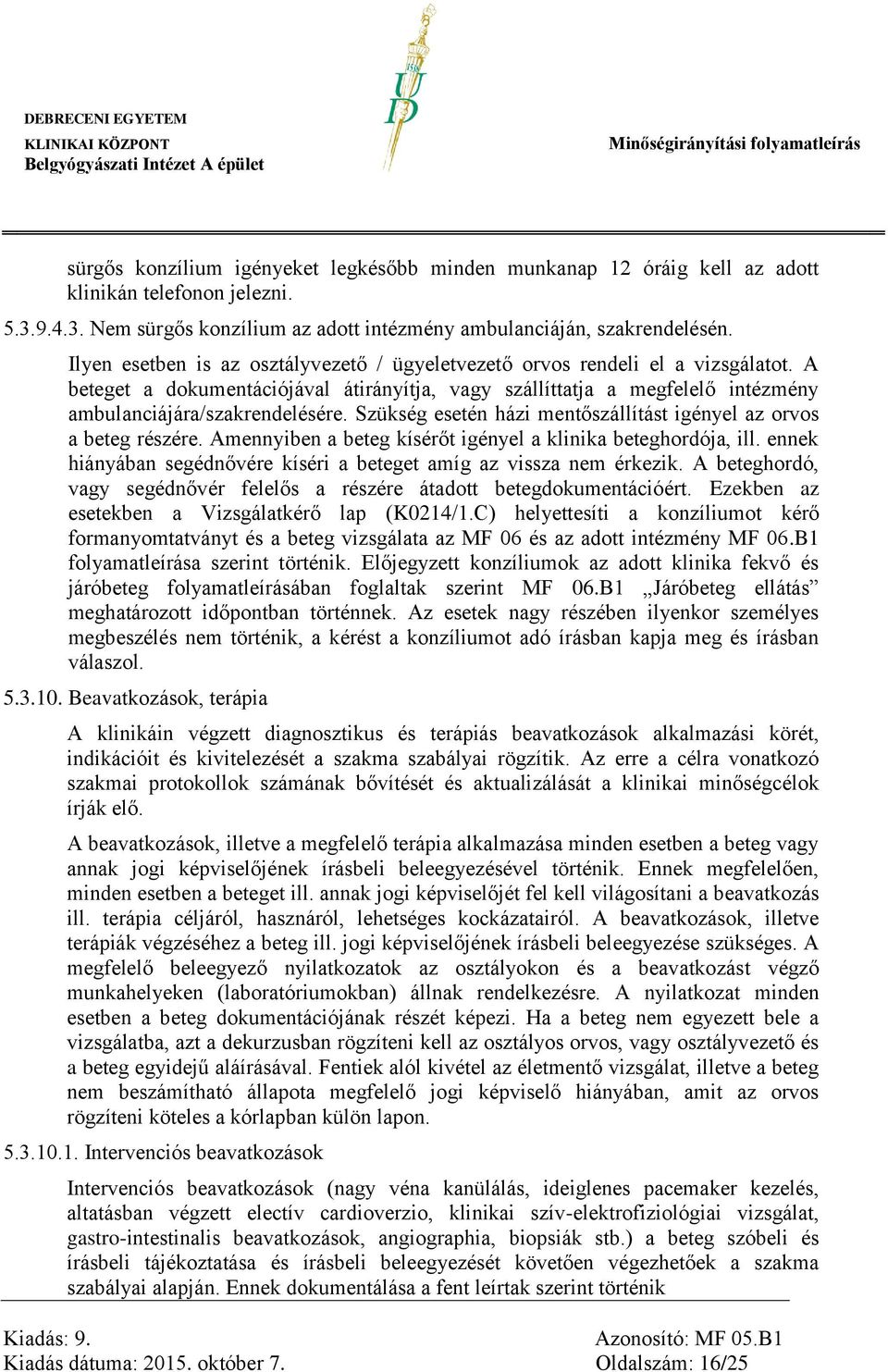 Szükség esetén házi mentőszállítást igényel az orvos a beteg részére. Amennyiben a beteg kísérőt igényel a klinika beteghordója, ill.