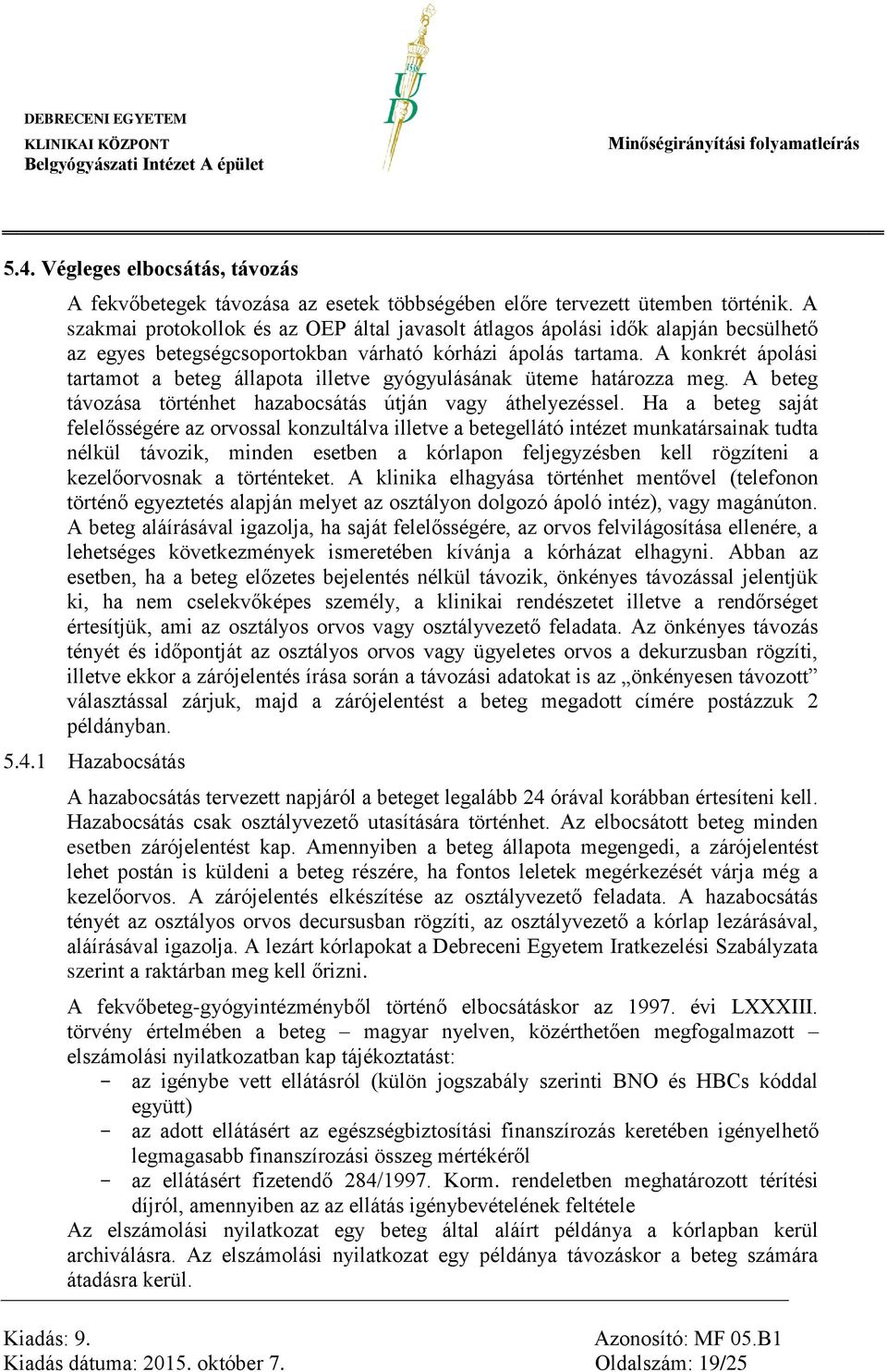 A konkrét ápolási tartamot a beteg állapota illetve gyógyulásának üteme határozza meg. A beteg távozása történhet hazabocsátás útján vagy áthelyezéssel.