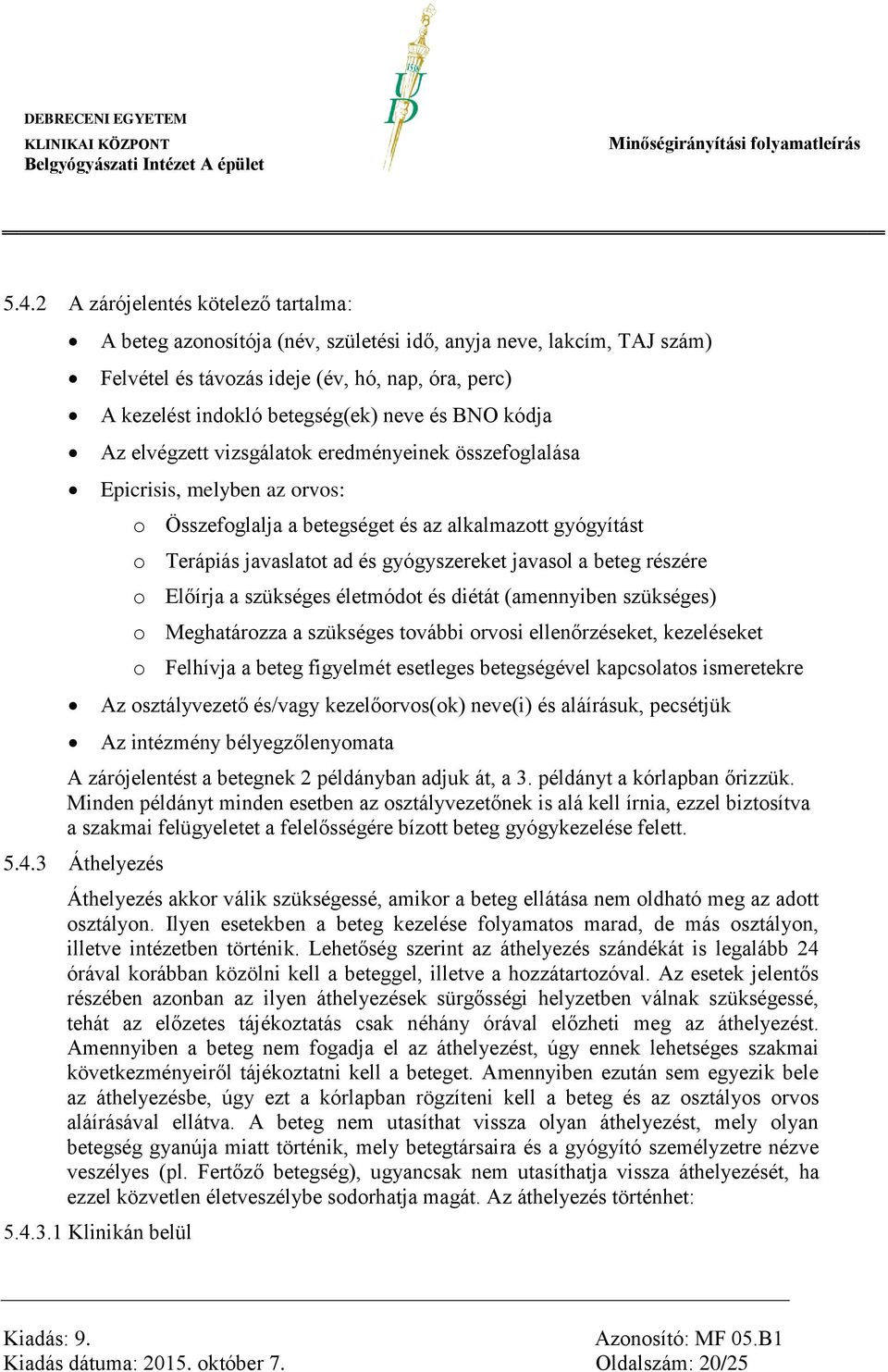 javasol a beteg részére o Előírja a szükséges életmódot és diétát (amennyiben szükséges) o Meghatározza a szükséges további orvosi ellenőrzéseket, kezeléseket o Felhívja a beteg figyelmét esetleges