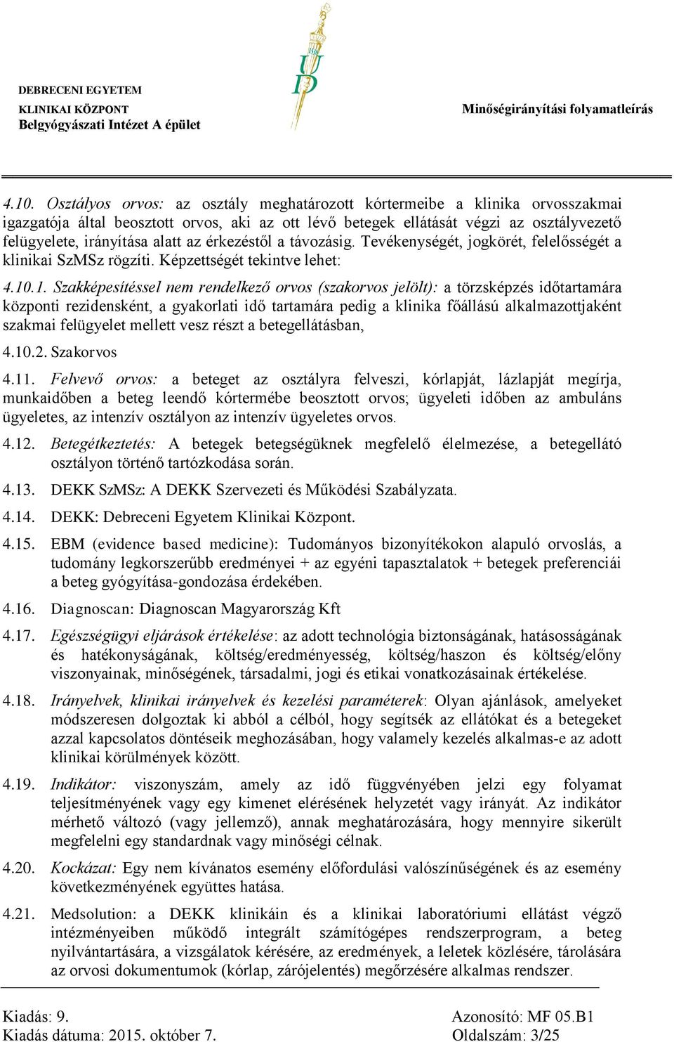 .1. Szakképesítéssel nem rendelkező orvos (szakorvos jelölt): a törzsképzés időtartamára központi rezidensként, a gyakorlati idő tartamára pedig a klinika főállású alkalmazottjaként szakmai