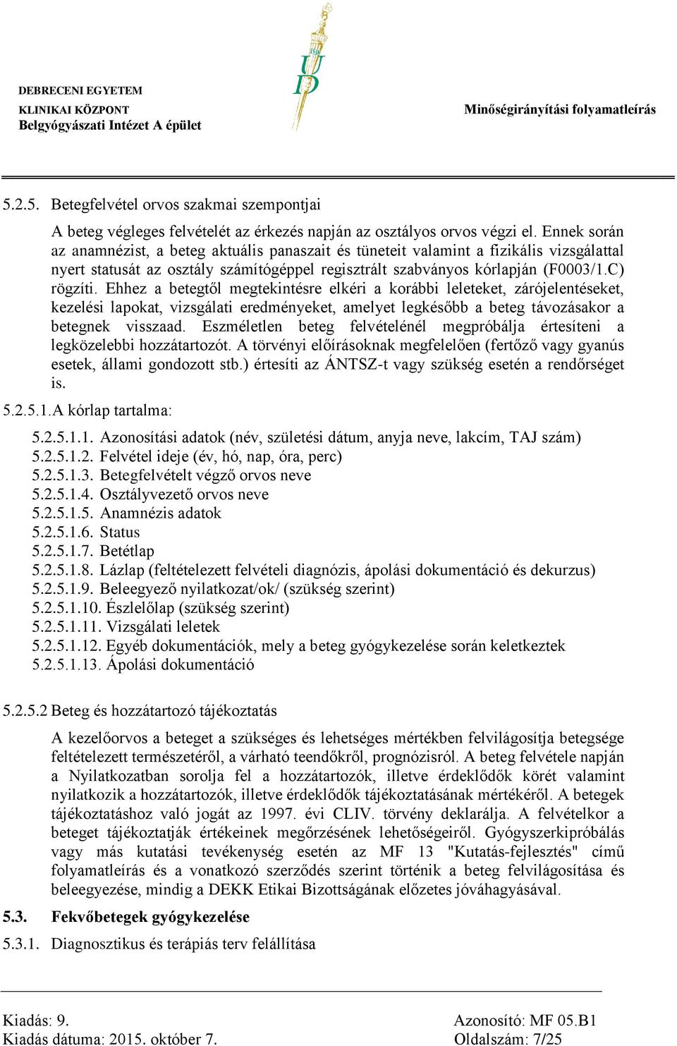 Ehhez a betegtől megtekintésre elkéri a korábbi leleteket, zárójelentéseket, kezelési lapokat, vizsgálati eredményeket, amelyet legkésőbb a beteg távozásakor a betegnek visszaad.