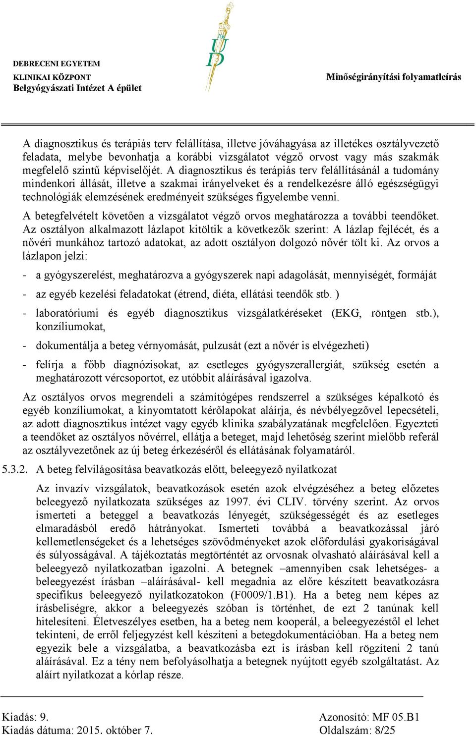 A diagnosztikus és terápiás terv felállításánál a tudomány mindenkori állását, illetve a szakmai irányelveket és a rendelkezésre álló egészségügyi technológiák elemzésének eredményeit szükséges