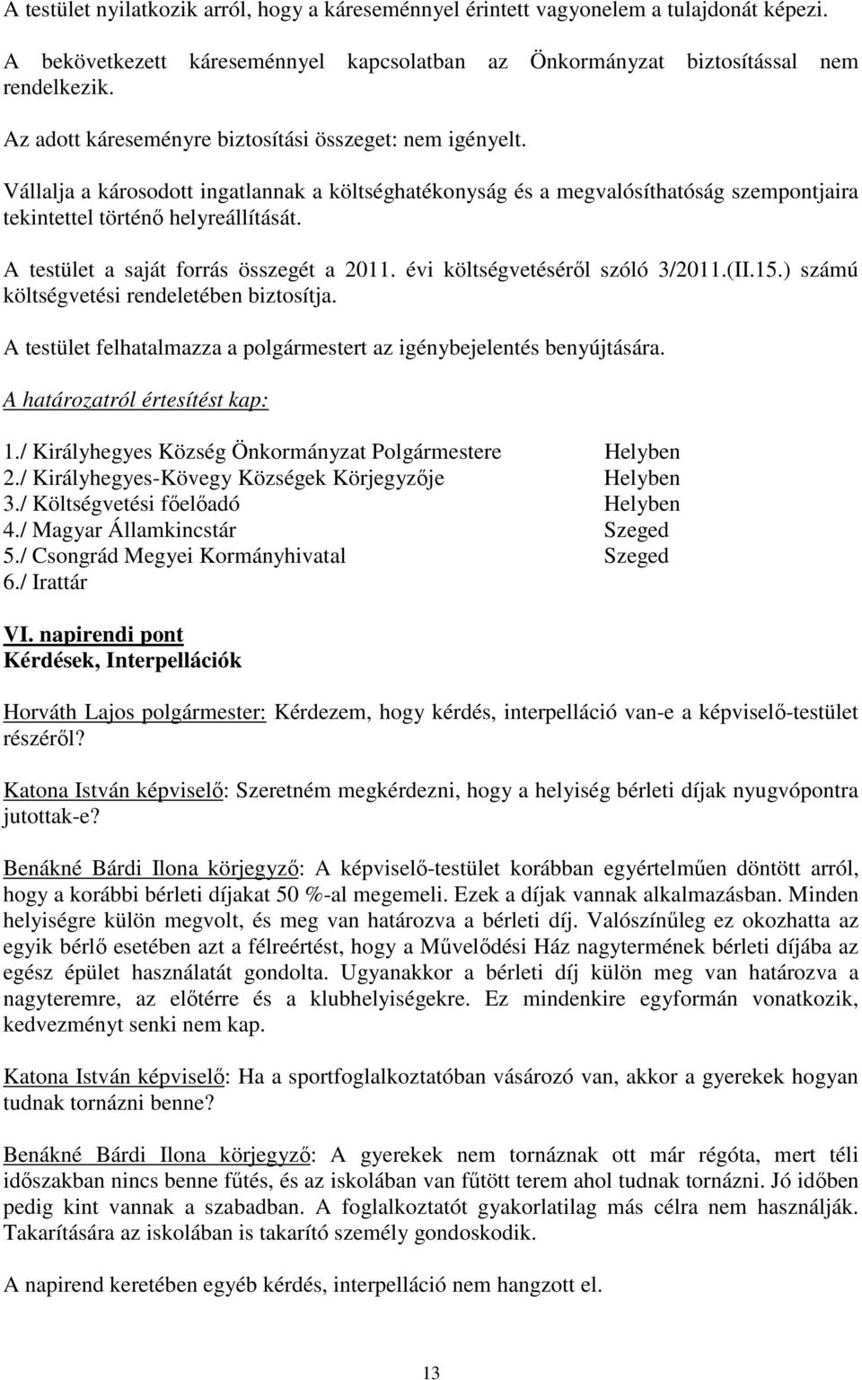 A testület a saját forrás összegét a 2011. évi költségvetésérıl szóló 3/2011.(II.15.) számú költségvetési rendeletében biztosítja.