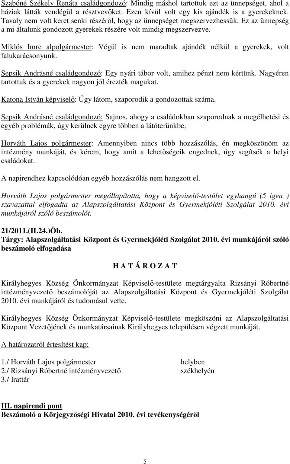 Miklós Imre alpolgármester: Végül is nem maradtak ajándék nélkül a gyerekek, volt falukarácsonyunk. Sepsik Andrásné családgondozó: Egy nyári tábor volt, amihez pénzt nem kértünk.